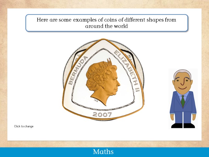 Click to change Here are some examples of coins of different shapes from around